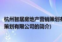 杭州智居房地产营销策划有限公司(关于杭州智居房地产营销策划有限公司的简介)