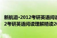 新航道·2012考研英语阅读理解精读200篇(关于新航道·2012考研英语阅读理解精读200篇的简介)