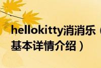 hellokitty消消乐（关于hellokitty消消乐的基本详情介绍）