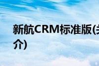 新航CRM标准版(关于新航CRM标准版的简介)