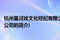 杭州星河戏文化经纪有限公司(关于杭州星河戏文化经纪有限公司的简介)