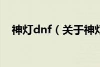 神灯dnf（关于神灯dnf的基本详情介绍）