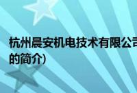 杭州晨安机电技术有限公司(关于杭州晨安机电技术有限公司的简介)