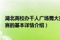 湖北高校办千人广场舞大赛（关于湖北高校办千人广场舞大赛的基本详情介绍）