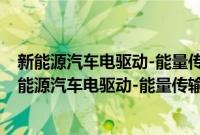 新能源汽车电驱动-能量传输系统建模、仿真与应用(关于新能源汽车电驱动-能量传输系统建模、仿真与应用的简介)