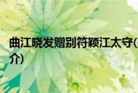 曲江晓发赠别符颖江太守(关于曲江晓发赠别符颖江太守的简介)