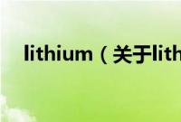 lithium（关于lithium的基本详情介绍）