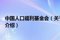 中国人口福利基金会（关于中国人口福利基金会的基本详情介绍）