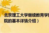 北京理工大学继续教育学院（关于北京理工大学继续教育学院的基本详情介绍）