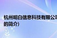 杭州明白信息科技有限公司(关于杭州明白信息科技有限公司的简介)