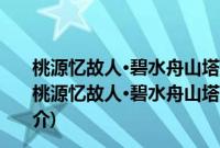 桃源忆故人·碧水舟山塔顶见易实甫、于晦若诸君题名(关于桃源忆故人·碧水舟山塔顶见易实甫、于晦若诸君题名的简介)