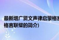 最新增广贤文声律启蒙格言联璧(关于最新增广贤文声律启蒙格言联璧的简介)