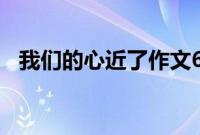 我们的心近了作文600字（我们的心近了）