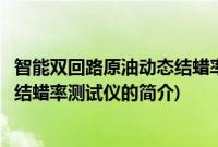 智能双回路原油动态结蜡率测试仪(关于智能双回路原油动态结蜡率测试仪的简介)