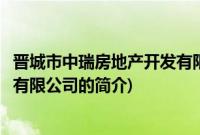 晋城市中瑞房地产开发有限公司(关于晋城市中瑞房地产开发有限公司的简介)