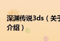 深渊传说3ds（关于深渊传说3ds的基本详情介绍）