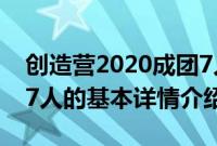 创造营2020成团7人（关于创造营2020成团7人的基本详情介绍）