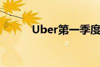 Uber第一季度营收88点2亿美元