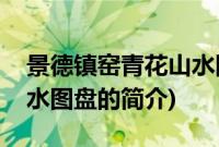 景德镇窑青花山水图盘(关于景德镇窑青花山水图盘的简介)