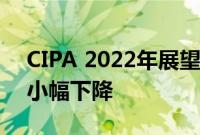 CIPA 2022年展望表明相机和镜头出货量将小幅下降