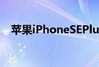 苹果iPhoneSEPlus智能手机明年推出5G