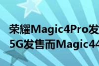 荣耀Magic4Pro发布日期确定为Magic4Lite5G发售而Magic44G悄然亮相