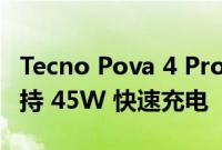 Tecno Pova 4 Pro 配备 6,000mAh 电池 支持 45W 快速充电