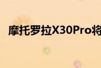 摩托罗拉X30Pro将配备大型摄像头传感器