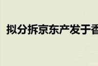 拟分拆京东产发于香港联交所主板独立上市