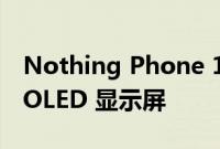 Nothing Phone 1 配备 6.55 英寸全高清+ OLED 显示屏