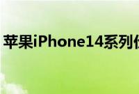 苹果iPhone14系列价格公布起价79900卢比