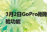 3月2日GoPro刚刚为其相机放弃了大量的实验功能