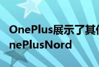 OnePlus展示了其低于500美元的智能手机OnePlusNord