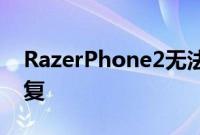 RazerPhone2无法与Verizon合作已承诺修复