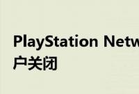 PlayStation Network (PSN) 目前对部分用户关闭