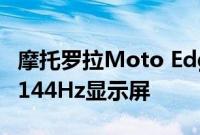 摩托罗拉Moto Edge 30 Ultra智能手机具有144Hz显示屏