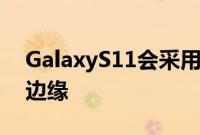 GalaxyS11会采用更极端的设计也就是瀑布边缘