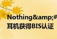 Nothing&#039;s CMF品牌智能手表耳机获得BIS认证