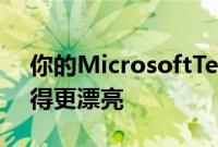 你的MicrosoftTeams设置可能很快就会变得更漂亮