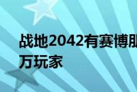 战地2042有赛博朋克2077的时刻留住了10万玩家