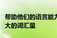 帮助他们的语言能力并随着他们的成长发展更大的词汇量