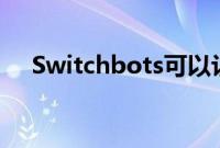 Switchbots可以让愚蠢的设备变得聪明