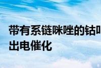 带有系链咪唑的钴卟啉用于高效的氧还原和析出电催化