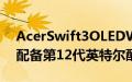 AcerSwift3OLEDWindows11笔记本电脑配备第12代英特尔酷睿CPU