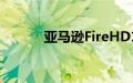 亚马逊FireHD10平板电脑评测