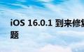 iOS 16.0.1 到来修复 Apple iPhone 14 问题