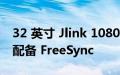 32 英寸 Jlink 1080p 显示器售价 160 美元 配备 FreeSync