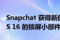 Snapchat 获得新的对话快捷方式 适用于 iOS 16 的锁屏小部件