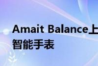 Amait Balance上手体验一款时尚时尚的AI智能手表