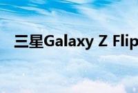 三星Galaxy Z Flip 6将进行重大相机升级